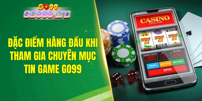 Đặc điểm hàng đầu khi tham gia chuyên mục tin game GO99